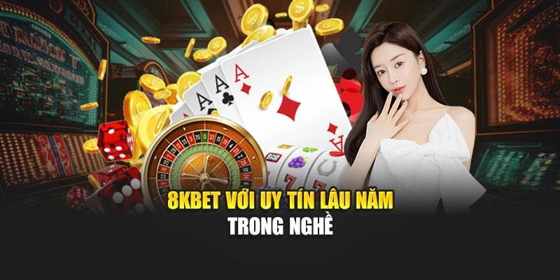 8KBET với uy tín lâu năm trong nghề