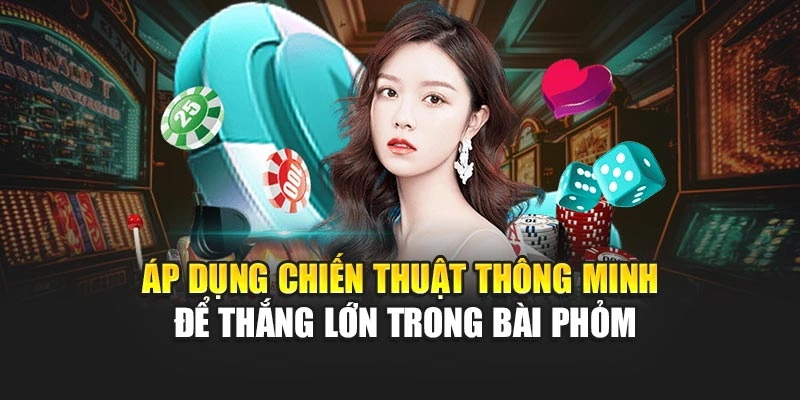 Áp dụng chiến thuật thông minh để thắng lớn trong bài Phỏm
