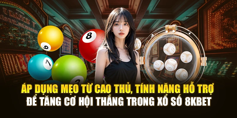 Áp dụng mẹo từ cao thủ, tính năng hỗ trợ để tăng cơ hội thắng trong xổ số 8KBET
