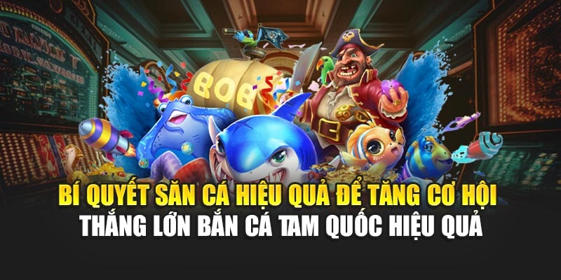 Bí quyết săn cá hiệu quả để tăng cơ hội thắng lớn Bắn Cá Tam Quốc hiệu quả