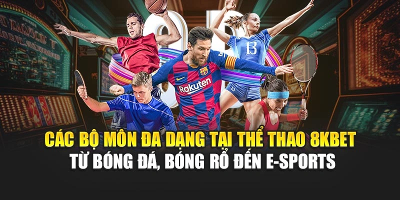 Các bộ môn đa dạng tại thể thao 8KBET từ bóng đá, bóng rổ đến e-sports