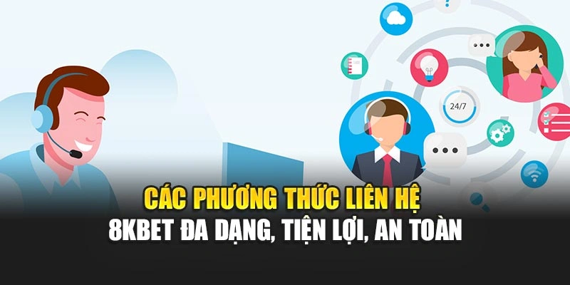 Các phương thức liên hệ 8KBET đa dạng, tiện lợi, an toàn
