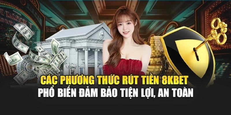 Các phương thức rút tiền 8KBET phổ biến đảm bảo tiện lợi, an toàn