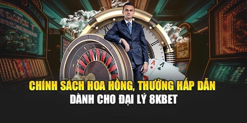 Chính sách hoa hồng, thưởng hấp dẫn dành cho đại lý 8KBET