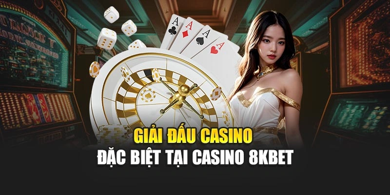 Giải đấu casino đặc biệt tại Casino 8KBET