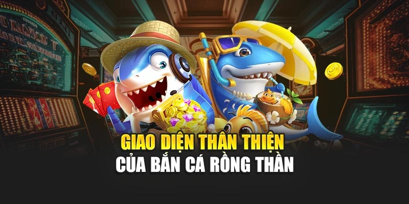 Giao diện thân thiện của Bắn Cá Rồng Thần