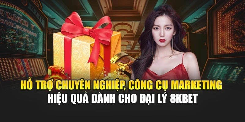 Hỗ trợ chuyên nghiệp, công cụ marketing hiệu quả dành cho đại lý 8KBET