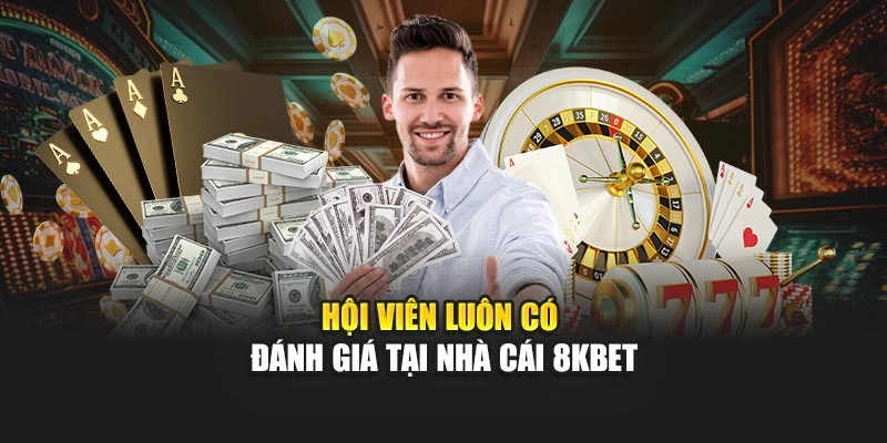 Hội viên luôn có đánh giá tại nhà cái 8KBET