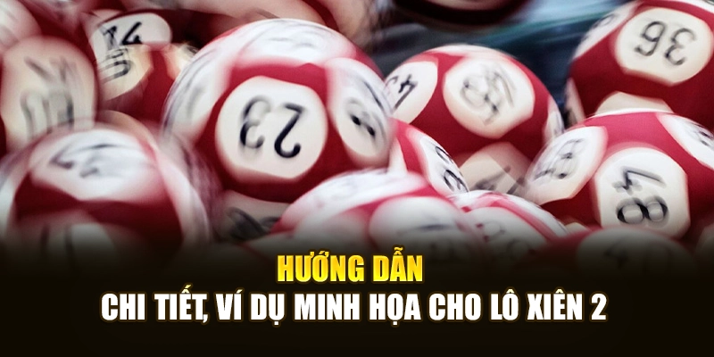 Hướng dẫn chi tiết, ví dụ minh họa cho lô xiên 2