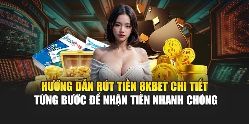Hướng dẫn rút tiền 8KBET chi tiết từng bước để nhận tiền nhanh chóng
