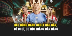 Kèo Đồng Banh 8KBET Hấp Dẫn, Dễ Chơi, Cơ Hội Thắng Cân Bằng