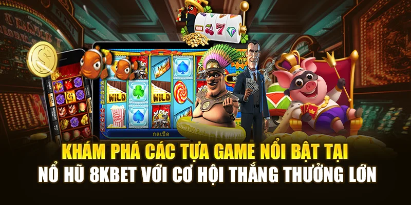 Khám phá các tựa game nổi bật tại nổ hũ 8KBET với cơ hội thắng thưởng lớn