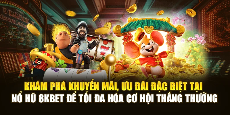Khám phá khuyến mãi, ưu đãi đặc biệt tại nổ hũ 8KBET để tối đa hóa cơ hội thắng thưởng