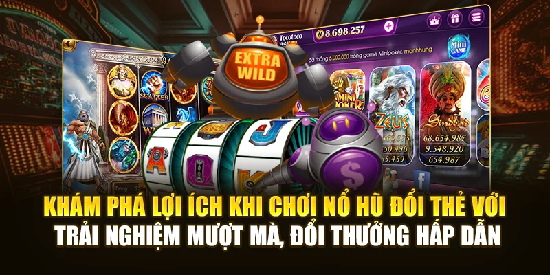 Khám phá lợi ích khi chơi Nổ Hũ Đổi Thẻ với trải nghiệm mượt mà, đổi thưởng hấp dẫn