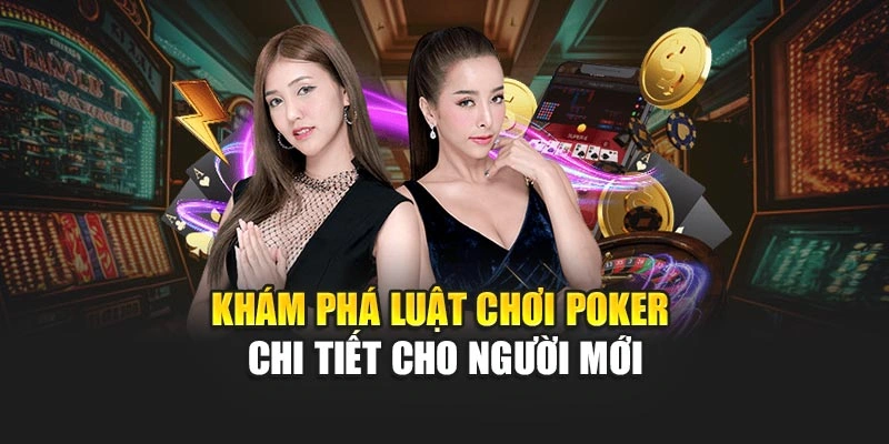 Khám phá luật chơi Poker chi tiết cho người mới
