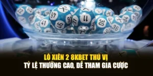 Lô Xiên 2 8KBET Thú Vị, Tỷ Lệ Thưởng Cao, Dễ Tham Gia Cược