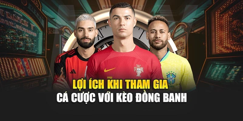 Lợi ích khi tham gia cá cược với kèo đồng banh