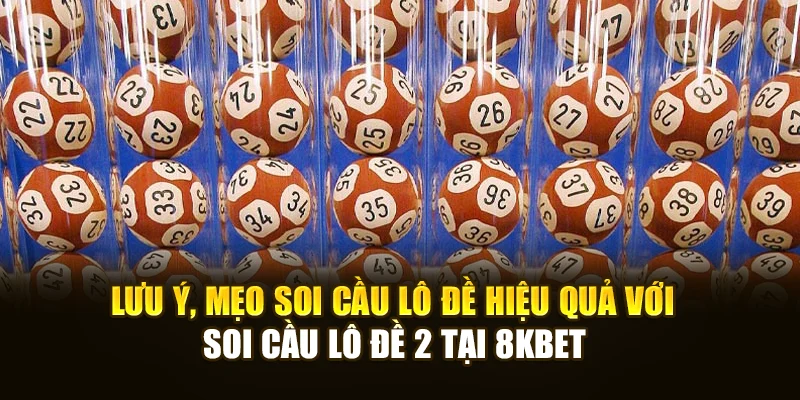 Lưu ý, mẹo soi cầu lô đề hiệu quả tại 8KBET