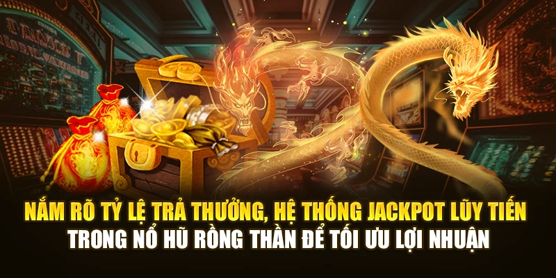 Nắm rõ tỷ lệ trả thưởng, hệ thống Jackpot lũy tiến để tối ưu lợi nhuận