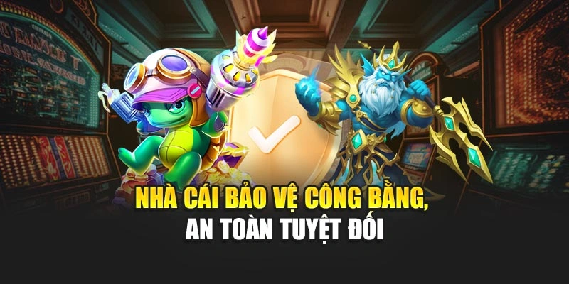 Nhà cái bảo vệ công bằng, an toàn tuyệt đối