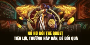 Nổ Hũ Đổi Thẻ 8KBET Tiện Lợi, Thưởng Hấp Dẫn, Dễ Đổi Quà