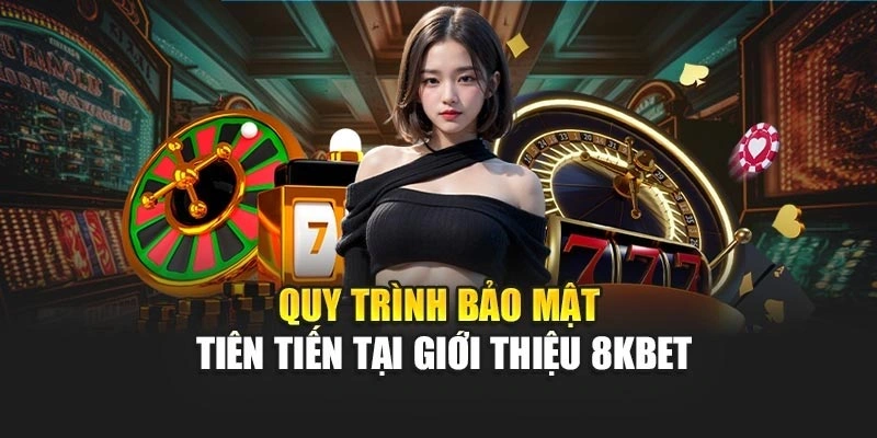 Quy trình bảo mật tiên tiến tại giới thiệu 8KBET
