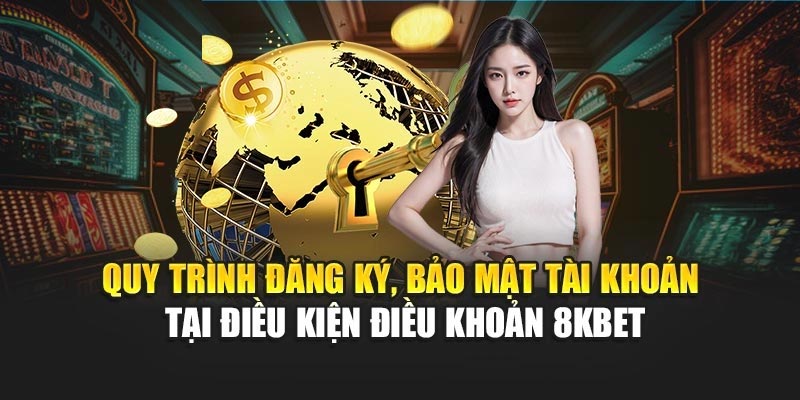 Quy trình đăng ký, bảo mật tài khoản tại điều kiện điều khoản 8KBET