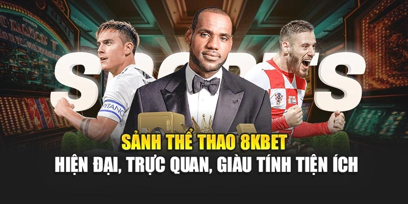Sảnh thể thao 8KBET hiện đại, trực quan, giàu tính tiện ích