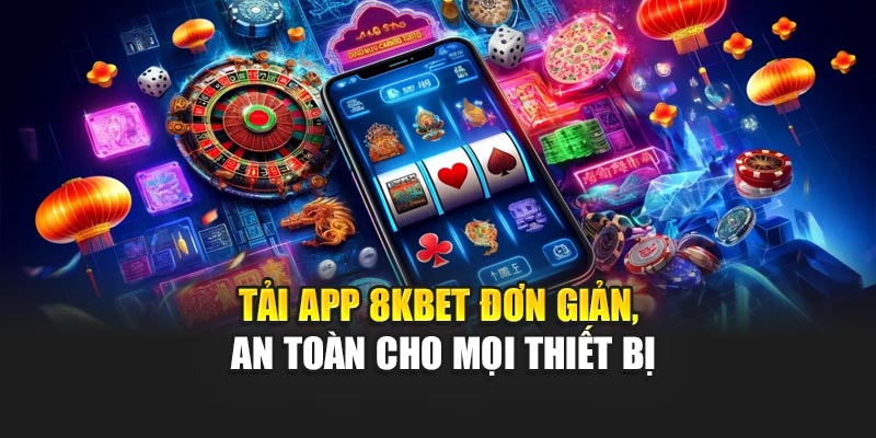 Tải app 8KBET đơn giản, an toàn cho mọi thiết bị