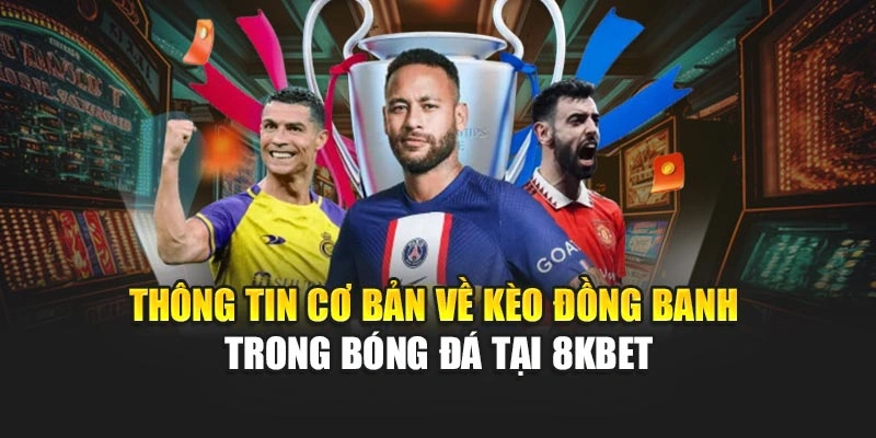 Thông tin cơ bản về kèo đồng banh trong bóng đá tại 8KBET