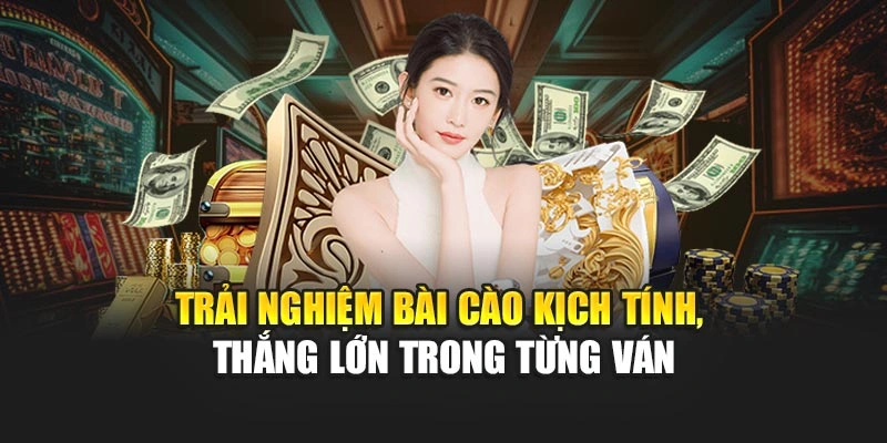 Trải nghiệm Bài Cào kịch tính, thắng lớn trong từng ván