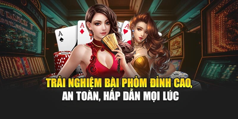 Trải nghiệm bài Phỏm đỉnh cao, an toàn, hấp dẫn mọi lúc