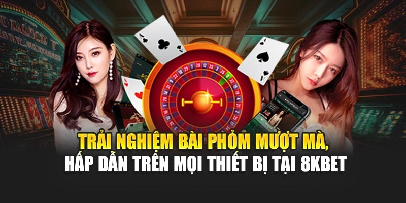 Trải nghiệm bài Phỏm mượt mà, hấp dẫn trên mọi thiết bị tại 8KBET
