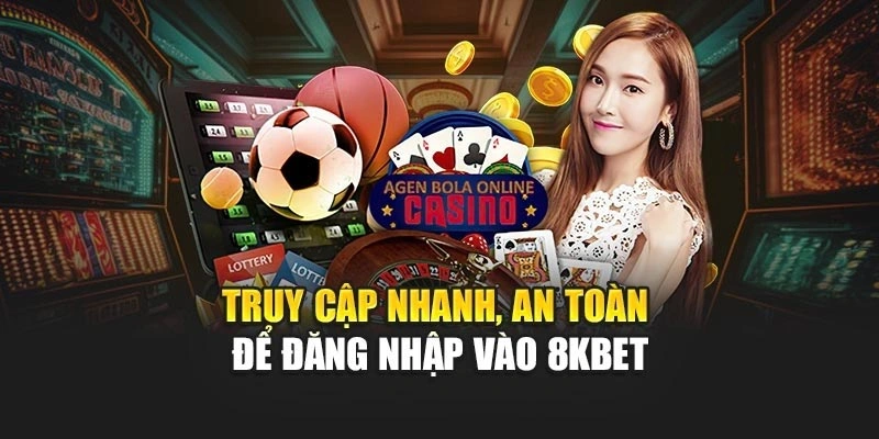Truy cập nhanh, an toàn để đăng nhập vào 8KBET