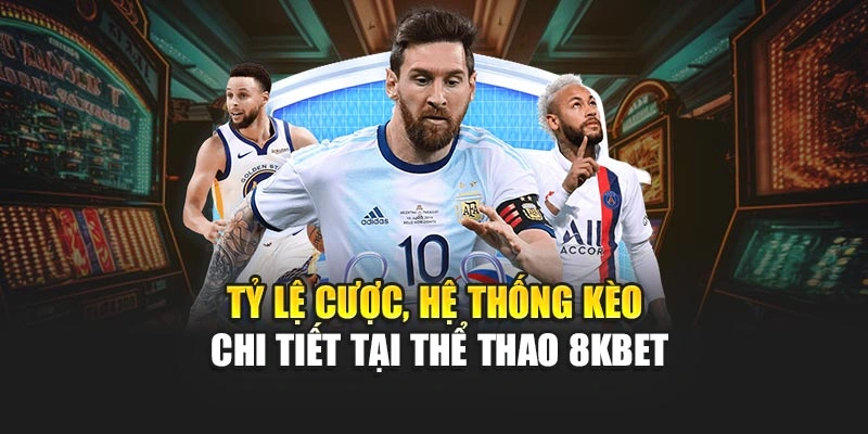 Tỷ lệ cược, hệ thống kèo chi tiết tại thể thao 8KBET
